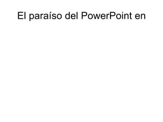 El paraíso del PowerPoint en
 