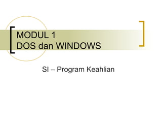 MODUL 1
DOS dan WINDOWS
SI – Program Keahlian

 