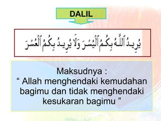 Maksudnya : “ Allah menghendaki kemudahan bagimu dan tidak menghendaki kesukaran bagimu ” DALIL 