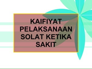 KAIFIYAT PELAKSANAAN SOLAT KETIKA SAKIT 