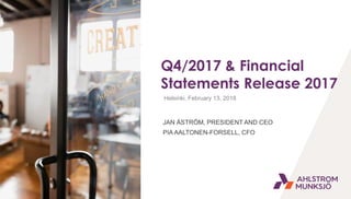 Q4/2017 & Financial
Statements Release 2017
JAN ÅSTRÖM, PRESIDENT AND CEO
PIA AALTONEN-FORSELL, CFO
Helsinki, February 13, 2018
 