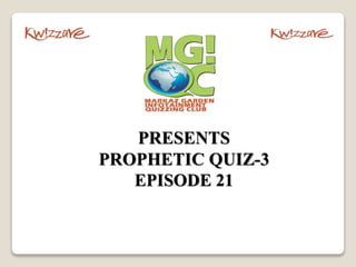 PRESENTS
PROPHETIC QUIZ-3
EPISODE 21
 