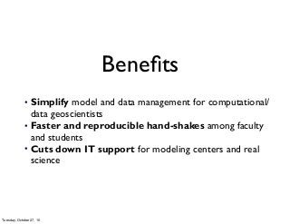 • Simplify model and data management for computational/
data geoscientists
• Faster and reproducible hand-shakes among fac...