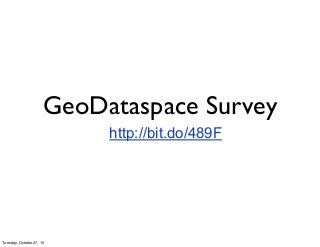 GeoDataspace Survey
http://bit.do/489F
Tuesday, October 27, 15
 