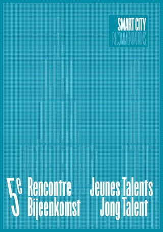 Rencontre JeunesTalents
Bijeenkomst JongTalent5e
SMARTCITY
RECOMMENDATIONS
 