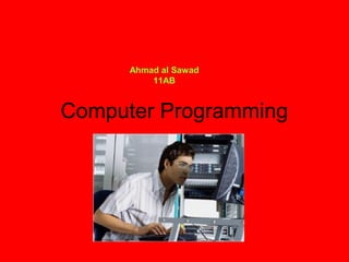 Computer Programming
Ahmad al Sawad
11AB
 