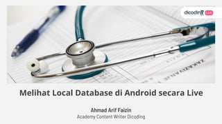Ahmad Arif Faizin
Academy Content Writer Dicoding
Melihat Local Database di Android secara Live
REPLACE ME
 