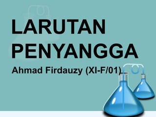 LARUTAN
PENYANGGA
Ahmad Firdauzy (XI-F/01)
 