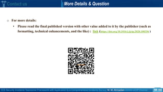 ICS Security Incidents Taxonomic Framework with Application to a Comprehensive Incidents Survey| M. M. Ahmadian ©2020 IJCIP Elsevier /59
Contact us More Details & Question
o For more details:
• Please read the final published version with other value added to it by the publisher (such as
formatting, technical enhancements, and the like) : link (https://doi.org/10.1016/j.ijcip.2020.100356 )
58
 