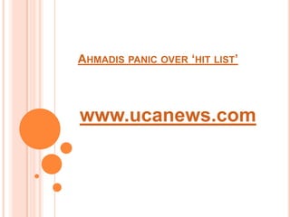 Ahmadis panic over ‘hit list’ www.ucanews.com 