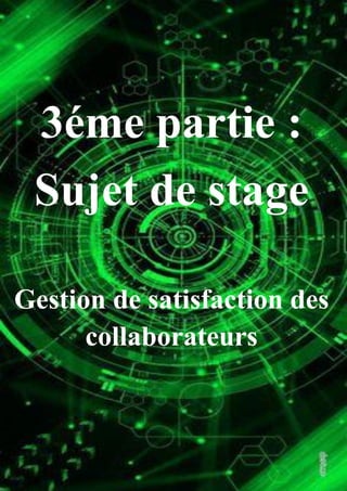 RAPPORT DE STAGE
Page 15 of 43
3éme partie :
Sujet de stage
Gestion de satisfaction des
collaborateurs
 