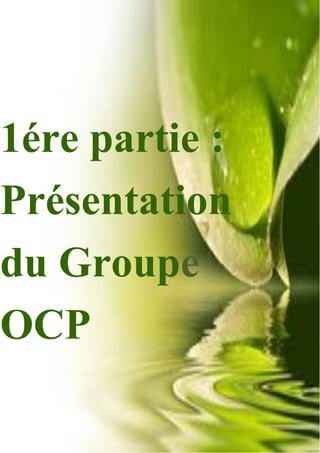RAPPORT DE STAGE
Page 7 of 43
1ére partie :
Présentation
du Groupe
OCP
 