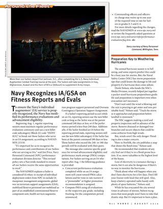 Around the Fleet
                                                                                                                                               • Commanding officers and officers-
                                                                                                                                                  in-charge may waive up to one year
                                                                                                                                                  of the required time in rate for Sail-
                                                                                                                                                  ors in grades E-5 and E-6.
                                                                                                                                                  For more details regarding the changes,
                                                                                                                                              read the NAVADMIN at www.npc.navy.mil
                                                                                                                                              or review the frequently asked questions at
                                                                                                                                              www.npc.navy.mil/careerinfo/performance-
                                                                                                                                              evaluation/faq.htm.

                                                                                                                                                              Story courtesy of Navy Personnel
                                                                                                                                                                   Command, Millington, Tenn.
Photo by MC1(AW) R. Jason Brunson




                                                                                                                                              Preparation	Key	to	Weathering	
                                                                                                                                              Hurricanes

                                                                                                                                                  The annual hurricane season is in full
                                                                                                                                              swing, and some experts predict this could
                                                                                                                                              be a busy year for storms. But, the Naval
                                    More than 100 Sailors depart Fort Jackson, S.C., after completing the U.S. Navy Individual                Safety Center (NSC) has storm preparation
                                    Augmentee Combat Training course at the post. The Sailors will take assignments in Iraq,                  tips that could lessen the damage to life and
                                    Afghanistan, Kuwait and the Horn of Africa (Djibouti) to supplement Army troops.                          property if a hurricane does come ashore.
                                                                                                                                                  Derek Nelson, who heads the NSC’s

                                     Navy	Recognizes	IA/GSA	on	
                                                                                                                                              Media Division, recently helped put together
                                                                                                                                              a pocket-sized hurricane preparedness guide.

                                     Fitness	Reports	and	Evals
                                                                                                                                              He said preparation is important even when
                                                                                                                                              evacuation isn’t necessary.
                                                                                                                                                 “Don’t wait until the wind is blowing and

                                         To ensure the Navy’s individual
                                            augmentees’ (IA) service is prop-
                                         erly recognized, the Navy has modi-
                                                                                          tion program support personnel and Overseas
                                                                                          Contingency Operation Support Assignment.
                                                                                              If a Sailor’s reporting period occurs while
                                                                                                                                              the rain is pouring to get water and non-per-
                                                                                                                                              ishable food,” Nelson said. “Track the storm
                                                                                                                                              as it approaches and preparation before
                                         fied its performance evaluations and             on an IA, reporting seniors use the new billet      landfall is imminent.”
                                         advancement eligibility.                         code as long as the Sailor was at the parent            The NSC suggests making a yard and
                                             Beginning Aug. 1, regular reporting          command 240 days or less, or if the perfor-         property inspection well in advance of the
                                         seniors must maintain regular performance        mance period is less than 240 days. Addition-       storm. Remove diseased or damaged tree
                                         evaluation continuity and use a new billet       ally, if the Sailor finished an IA before the       branches and secure objects that could be-
                                         code subcategory (Block 21) code “INDIV          reporting period ends, reporting seniors still      come airborne from high winds.
                                         AUG” to break out those Sailors who serve        use the new billet subcategory if the Sailor has        But, winds aren’t the only danger. Flood-
                                         in an IA assignment, according to NAVAD-         been at the parent command 180 days or less.        ing is also a major concern.
                                         MIN 215/10.                                      Those Sailors who exceed the 240- or 180-day           “Here in Norfolk, the city publishes a map
                                            “It’s important for us to recognize the       periods will be evaluated with their peers.         that shows the flood zone,” Nelson said.
                                         performance and contributions of our Sailors         The message also contains specific guid-            He recommended that residents of any
                                         who are serving as IAs,” said Jim Price, Navy    ance for revised advancement eligibility and        city find out if they’re in a flood-prone loca-
                                         Personnel Command (NPC) performance              performance mark average (PMA) compu-               tion. If so, move valuables to the highest level
                                         evaluation division director. “This revised      tations. For Sailors serving on an IA who           of the house.
                                         policy sets a Navywide standard to ensure        report after Aug. 1 the following guidance              Loss of electricity is a nuisance during a
                                         all our Sailors receive the same opportunities   is provided:                                        storm, but it can also be dangerous if there’s
                                         to excel.”                                        • Concurrent performance evaluation                no way to monitor the hurricane.
                                             The NAVADMIN explains a Sailor is                completed while on an IA assign-                   “Think about what will happen when you
                                         considered IA when: in receipt of individual         ment will count toward PMA calcu-               don’t have electricity for a few days. Don’t fill
                                         deployment orders from NPC to include IA             lations and for time in rate waivers if         your freezer with food that will spoil. Also,
                                         manpower management assignments, global              a “promotable” or higher promotion              keep a battery-operated radio handy with
                                         war on terrorism support assignments (GSA),          recommendation is assigned.                     plenty of spare batteries,” Nelson said.
                                         mobilized Reserve personnel not mobilized as      • Compute PMA using all evaluations                    While he has evacuated the city several
                                         part of an established commissioned Reserve          in the respective pay grade, including          times in advance of storms, Nelson recog-
                                         component unit, health services augmenta-            frocking, for the computation period            nizes that most people won’t have to take that
                                                                                              announced.                                      drastic step. But it’s important to have a plan,

                                    6	                                                                                                       A L L 	 H A N D S 	 | 	 A U G U S T 	 2 0 1 0
 