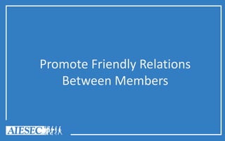 Promote Friendly Relations
Between Members
 
