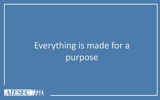 Everything is made for a
purpose
 