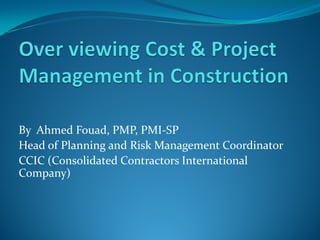 By Ahmed Fouad, PMP, PMI-SP
Head of Planning and Risk Management Coordinator
CCIC (Consolidated Contractors International
Company)
 