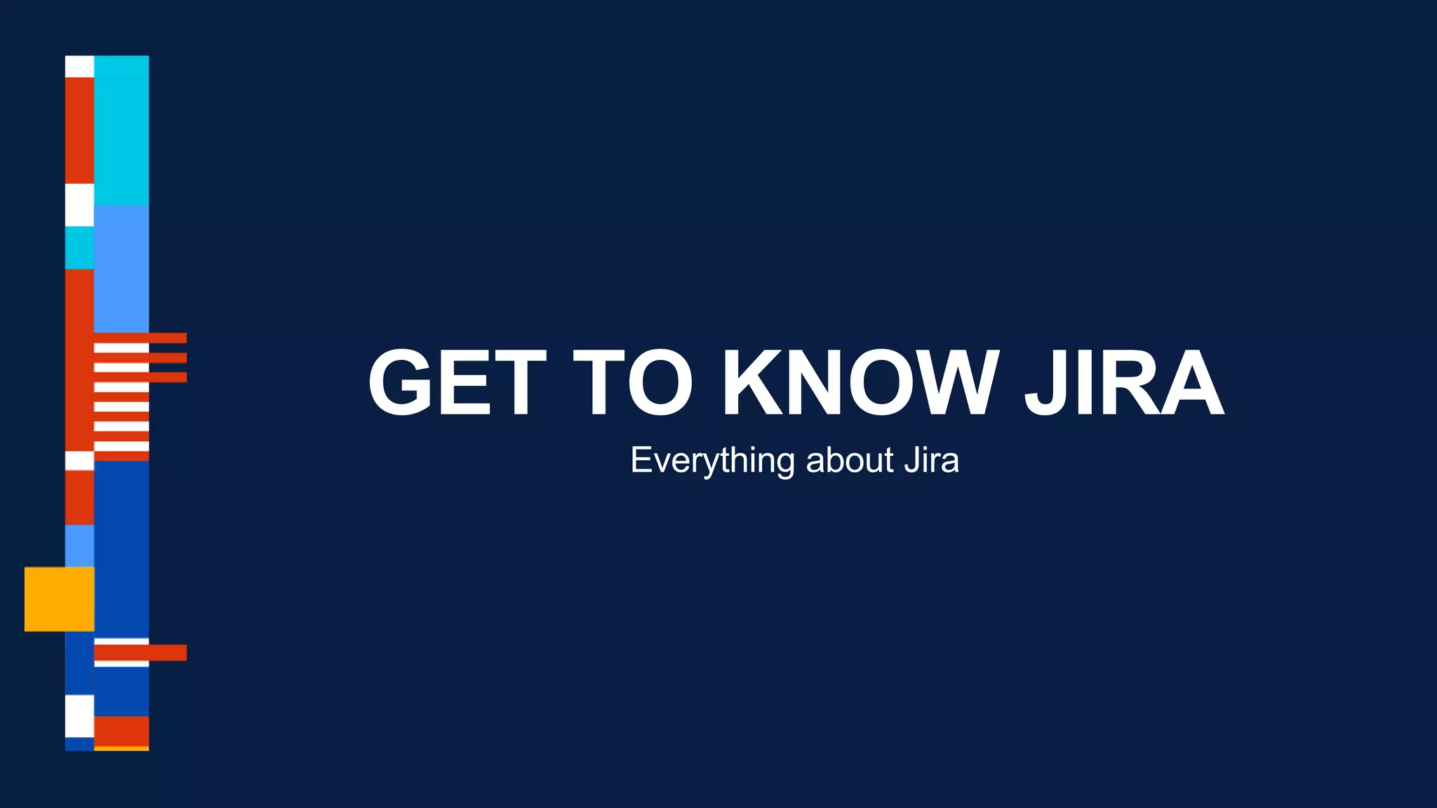 GET TO KNOW JIRA
Everything about Jira
 