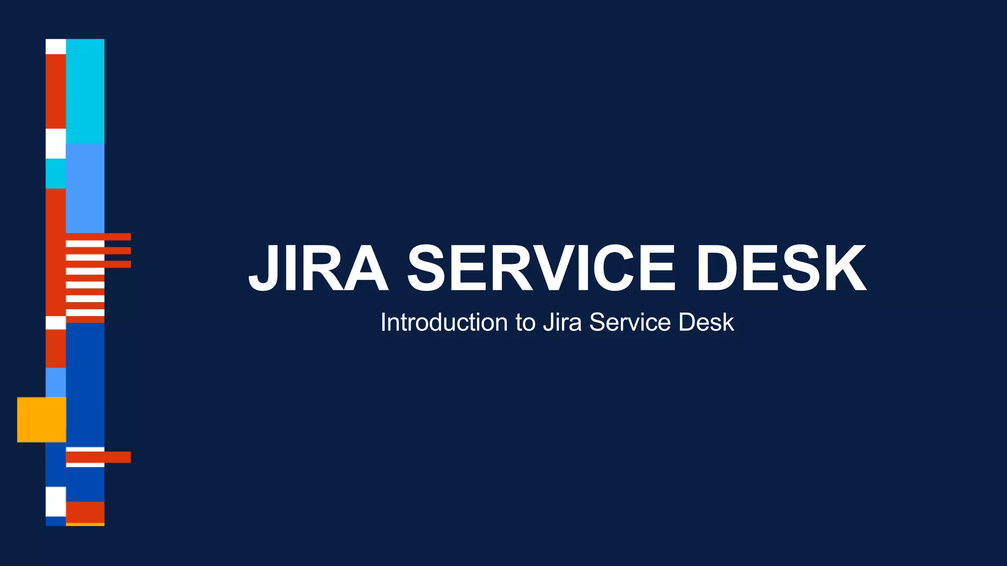 JIRA SERVICE DESK
Introduction to Jira Service Desk
 