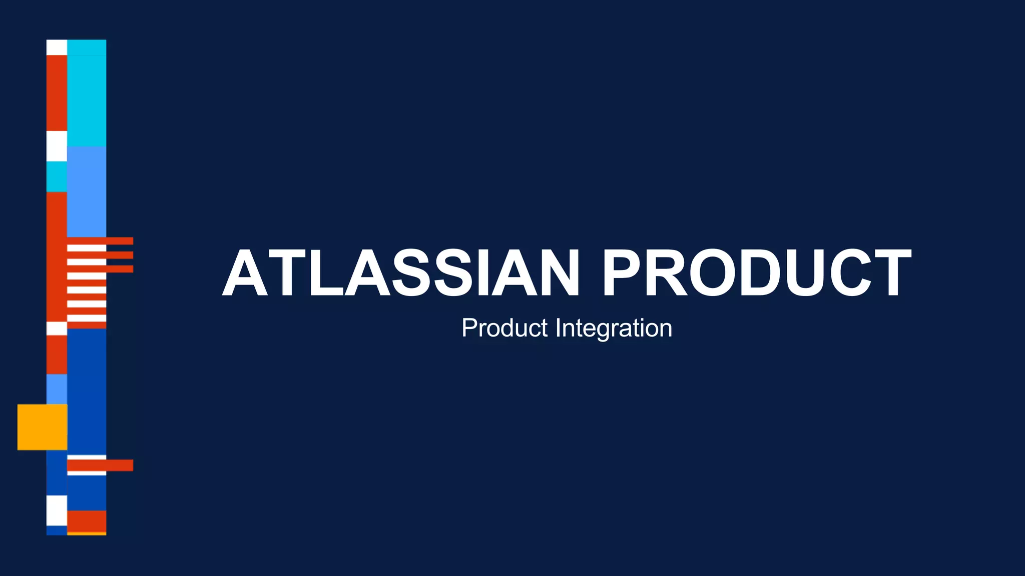 ATLASSIAN PRODUCT
Product Integration
 