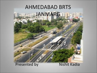 AHMEDABAD BRTS
JANMARG

Presented by

Nishit Kadia

 