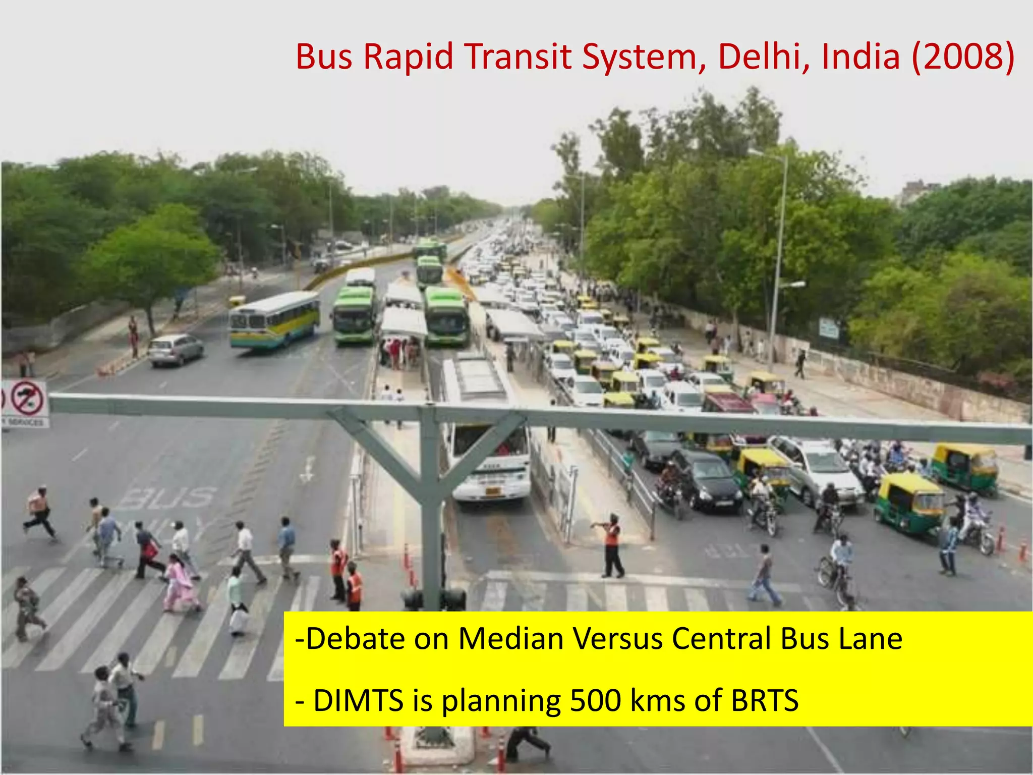 Bus Rapid Transit System, Delhi, India (2008)




-Debate on Median Versus Central Bus Lane
- DIMTS is planning 500 kms of BRTS
 
