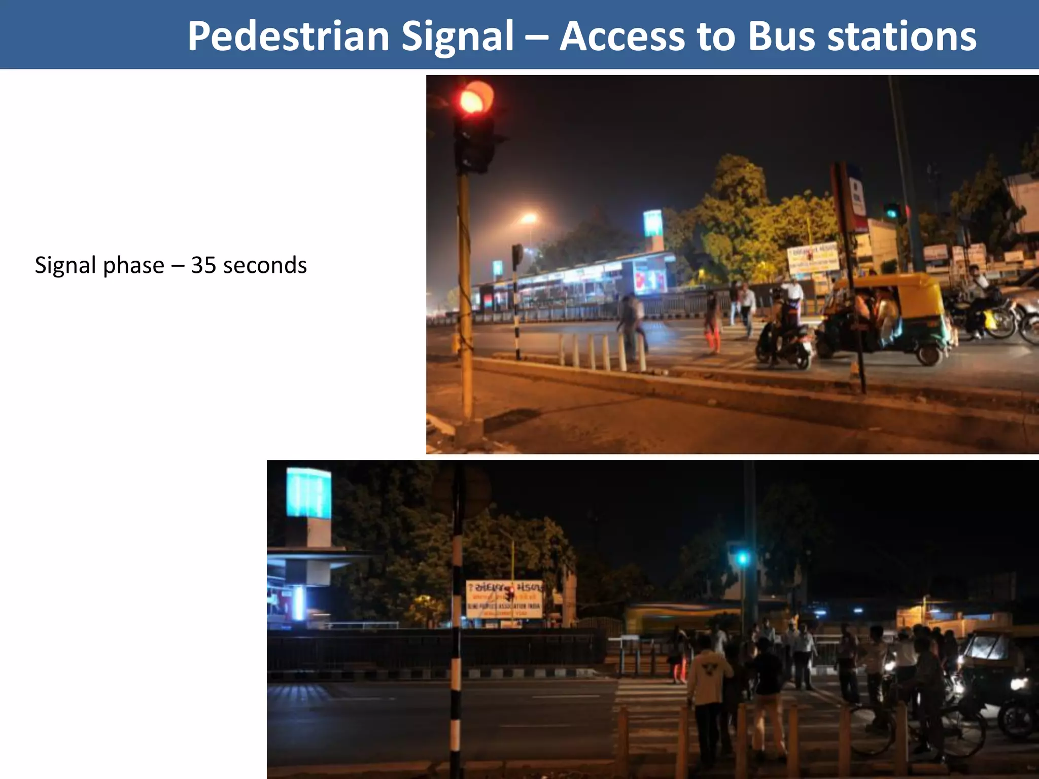 Pedestrian Signal – Access to Bus stations



Signal phase – 35 seconds
 