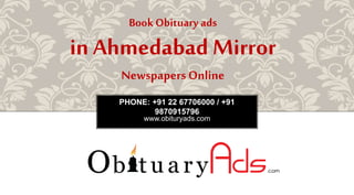 PHONE: +91 22 67706000 / +91
9870915796
www.obituryads.com
BookObituary ads
in Ahmedabad Mirror
Newspapers Online
 