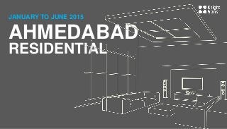 AHMEDABAD
RESIDENTIAL
JANUARY TO JUNE 2015
 