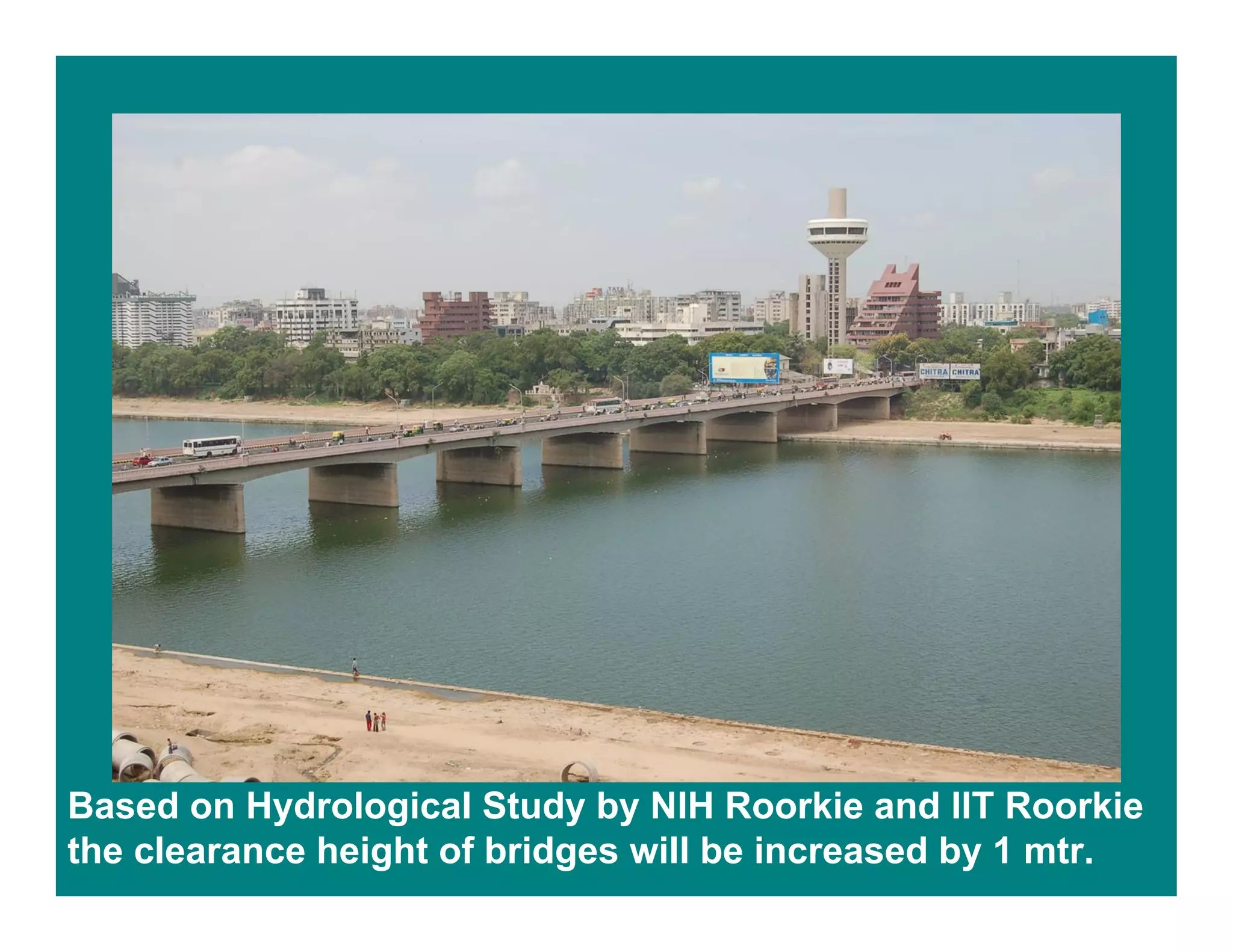 Based on Hydrological Study by NIH Roorkie and IIT Roorkie
the clearance height of bridges will be increased by 1 mtr.
 