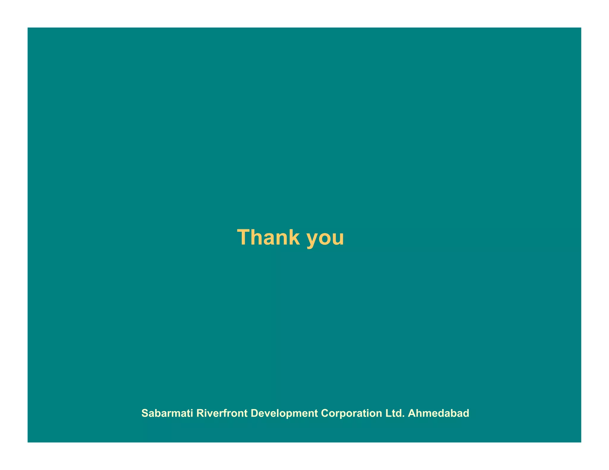 Thank you
Sabarmati Riverfront Development Corporation Ltd. Ahmedabad
 