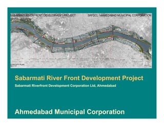 Sabarmati River Front Development Project
Sabarmati Riverfront Development Corporation Ltd, Ahmedabad
Ahmedabad Municipal Corporation
 