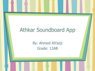 Athkar Soundboard App
By: Ahmed AlYazji
Grade: 12AB
 
