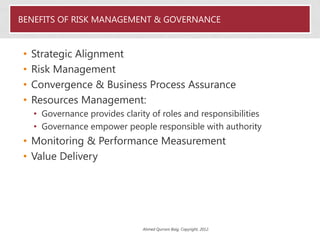 BENEFITS OF RISK MANAGEMENT & GOVERNANCE
• Strategic Alignment
• Risk Management
• Convergence & Business Process Assuranc...