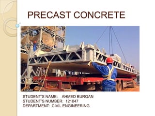 PRECAST CONCRETE

STUDENT’S NAME: AHMED BURQAN
STUDENT’S NUMBER: 121047
DEPARTMENT: CIVIL ENGINEERING

 