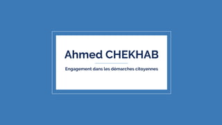 Ahmed CHEKHAB
Engagement dans les démarches citoyennes
 