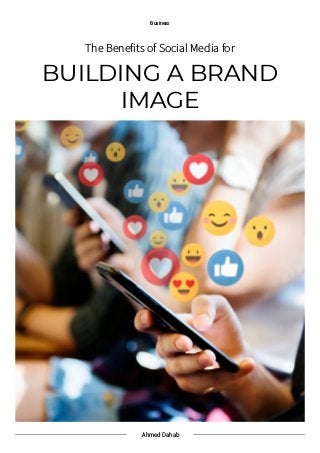Ahmed Dahab
Business
BUILDING A BRAND
IMAGE
The Benefits of Social Media for
 