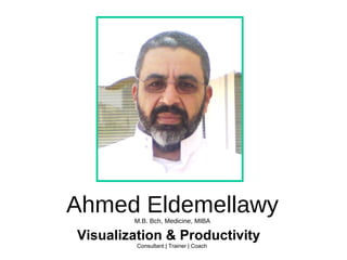 Ahmed Eldemellawy M.B. Bch, Medicine, MIBA Visualization & Productivity    Consultant | Trainer | Coach 
