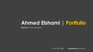 Ahmed Elshami | Portfolio
Director/Producer/Designer

+2 010 1001 9609

a.shamimp@gmail.com

 