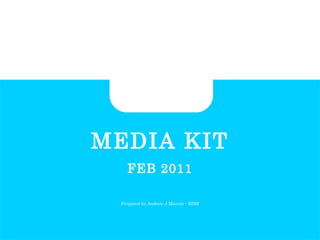 MEDIA KIT FEB 2011 Prepared by Andrew J Murray - BDM 