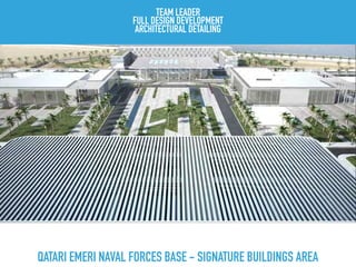 QATARI EMERI NAVAL FORCES BASE - SIGNATURE BUILDINGS AREA
TEAM LEADER
FULL DESIGN DEVELOPMENT
ARCHITECTURAL DETAILING
 