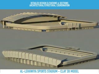 AL-LEKHWIYA SPORTS STADIUM - CLAY 3D MODEL
DETAILED DESIGN ELEVATIONS & SECTIONS
ARCHITECTURAL/STRUCTURAL COORDINATION
 