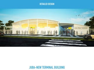 JUBA-NEW TERMINAL BUILDING
DETAILED DESIGN
 