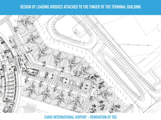 CAIRO INTERNATIONAL AIRPORT - RENOVATION OF TB2
DESIGN OF LOADING BRIDGES ATTACHED TO THE FINGER OF THE TERMINAL BUILDING
 