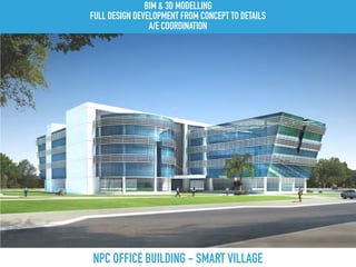 NPC OFFICE BUILDING - SMART VILLAGE
BIM & 3D MODELLING
FULL DESIGN DEVELOPMENT FROM CONCEPT TO DETAILS
A/E COORDINATION
 