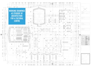 WORKING DRAWINGS
AS STUDENT OF
ARCHITECTURE
FOR A CULTURAL
CENTRE
 