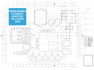 WORKING DRAWINGS
AS STUDENT OF
ARCHITECTURE
FOR A CULTURAL
CENTRE
 
