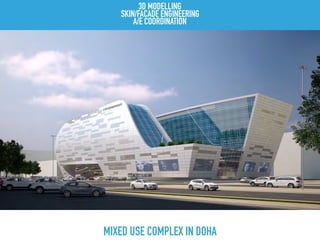 MIXED USE COMPLEX IN DOHA
3D MODELLING
SKIN/FACADE ENGINEERING
A/E COORDINATION
 