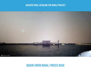 ARCHITECTURAL DETAILING FOR WHOLE PROJECT
QATARI EMERI NAVAL FORCES BASE
 