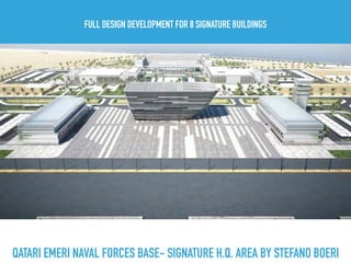 FULL DESIGN DEVELOPMENT FOR 8 SIGNATURE BUILDINGS
QATARI EMERI NAVAL FORCES BASE- SIGNATURE H.Q. AREA BY STEFANO BOERI
 