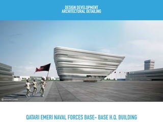 QATARI EMERI NAVAL FORCES BASE- BASE H.Q. BUILDING
DESIGN DEVELOPMENT
ARCHITECTURAL DETAILING
 